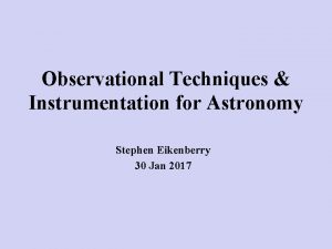Observational Techniques Instrumentation for Astronomy Stephen Eikenberry 30