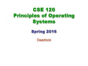 CSE 120 Principles of Operating Systems Spring 2016