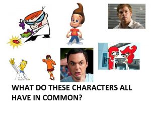 WHAT DO THESE CHARACTERS ALL HAVE IN COMMON