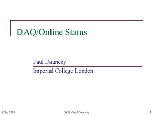 DAQOnline Status Paul Dauncey Imperial College London 9