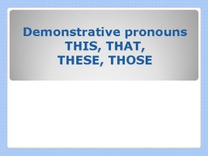 Demonstrative pronouns THIS THAT THESE THOSE THOSE APPLES