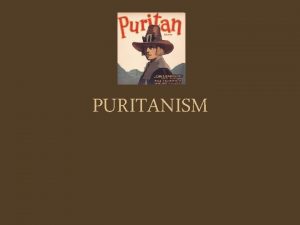 PURITANISM Puritan Beliefs The Puritan belief is based
