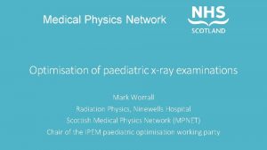 Optimisation of paediatric xray examinations Mark Worrall Radiation