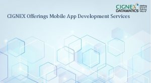 CIGNEX Offerings Mobile App Development Services CIGNEX Datamatics