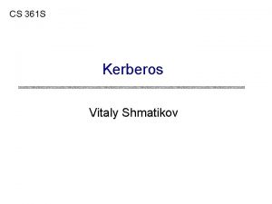 CS 361 S Kerberos Vitaly Shmatikov Reading Assignment