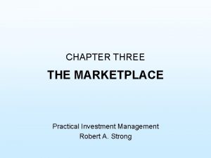 CHAPTER THREE THE MARKETPLACE Practical Investment Management Robert