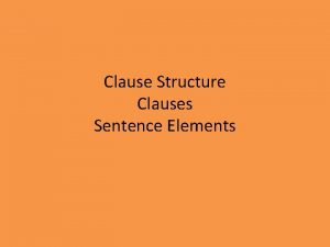 Clause Structure Clauses Sentence Elements Clauses Principal structures