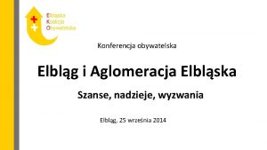 Konferencja obywatelska Elblg i Aglomeracja Elblska Szanse nadzieje