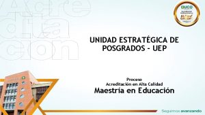 UNIDAD ESTRATGICA DE POSGRADOS UEP Proceso Acreditacin en