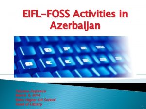 EIFLFOSS Activities in Azerbaijan Tatyana Zaytseva March 6