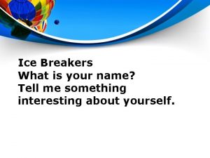 Ice Breakers What is your name Tell me
