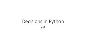 Decisions in Python elif A new keyword elif