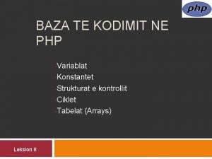 BAZA TE KODIMIT NE PHP Variablat Konstantet Strukturat