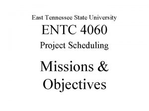 East Tennessee State University ENTC 4060 Project Scheduling