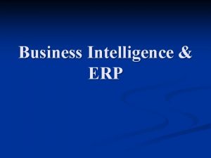 Business Intelligence ERP Business Intelligence n Data warehouse