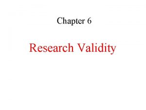 Chapter 6 Research Validity Research Validity Truthfulness of