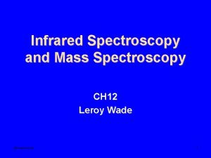 Infrared Spectroscopy and Mass Spectroscopy CH 12 Leroy