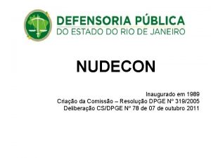 NUDECON Inaugurado em 1989 Criao da Comisso Resoluo