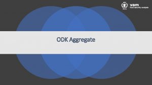 ODK Aggregate ODK Aggregate is an open source