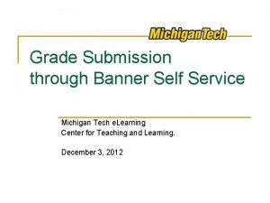 Grade Submission through Banner Self Service Michigan Tech