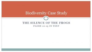Biodiversity Case Study THE SILENCE OF THE FROGS