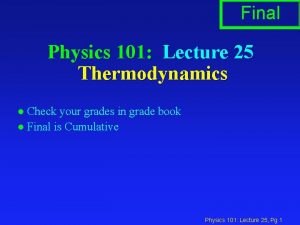 Final Physics 101 Lecture 25 Thermodynamics Check your