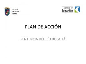 PLAN DE ACCIN SENTENCIA DEL RO BOGOT JUSTIFICACIN