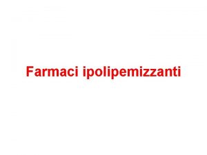 Farmaci ipolipemizzanti FARMACI IPOLIPEMIZZANTI Le alterazioni metaboliche caratterizzate