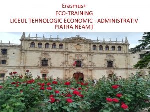 Erasmus ECOTRAINING LICEUL TEHNOLOGIC ECONOMIC ADMINISTRATIV PIATRA NEAM