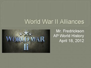 World War II Alliances Mr Fredrickson AP World