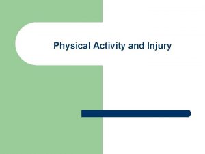 Physical Activity and Injury OBJECTIVES List and describe