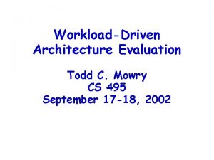 WorkloadDriven Architecture Evaluation Todd C Mowry CS 495