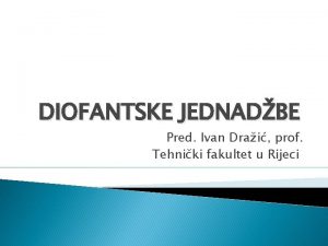 DIOFANTSKE JEDNADBE Pred Ivan Drai prof Tehniki fakultet