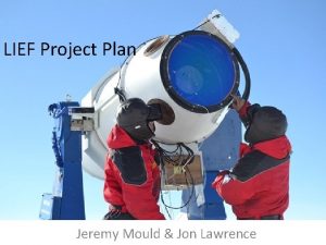 LIEF Project Plan Jeremy Mould Jon Lawrence Agenda