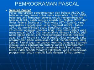 PEMROGRAMAN PASCAL n Sejarah Pascal merupakan pengembangan dari