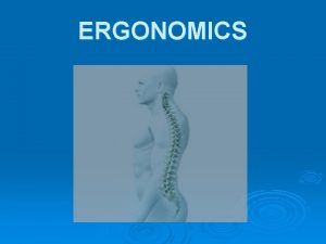 ERGONOMICS ERGONOMICS The term ergonomics is derived from