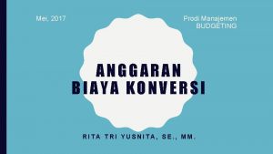 Mei 2017 Prodi Manajemen BUDGETING ANGGARAN BIAYA KONVERSI