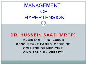 MANAGEMENT OF HYPERTENSION DR HUSSEIN SAAD MRCP ASSISTANT