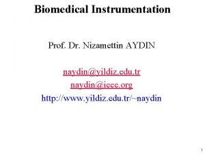 Biomedical Instrumentation Prof Dr Nizamettin AYDIN naydinyildiz edu