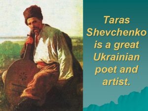 Taras Shevchenko is a great Ukrainian poet and