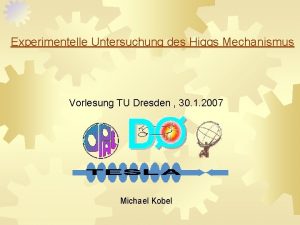 Experimentelle Untersuchung des Higgs Mechanismus Vorlesung TU Dresden