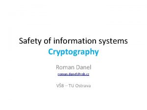 Safety of information systems Cryptography Roman Danel roman
