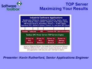 TOP Server Maximizing Your Results Presenter Kevin Rutherford