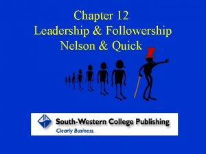 Chapter 12 Leadership Followership Nelson Quick Leadership Followership