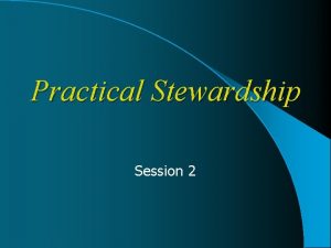 Practical Stewardship Session 2 Practical Stewardship Change your