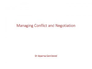 Managing Conflict and Negotiation Dr Aparna Gonibeed What
