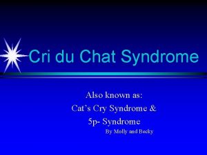 Cri du Chat Syndrome Also known as Cats