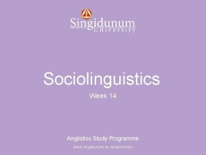 Anglistics Study Programme Sociolinguistics Week 14 Anglistics Study