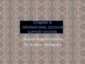 Chapter 6 INTERNATIONAL DECISION SUPPORT SYSTEMS Decision Support