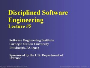 Disciplined Software Engineering Lecture 5 Software Engineering Institute